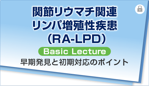 関節リウマチ関連リンパ増殖性疾患（RA-LPD）Basic Lecture　早期発見と初期対応のポイント